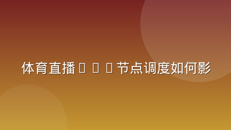 体育直播CDN节点调度如何影响卡顿率与优化思路