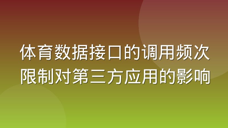 体育数据接口的调用频次限制对第三方应用的影响